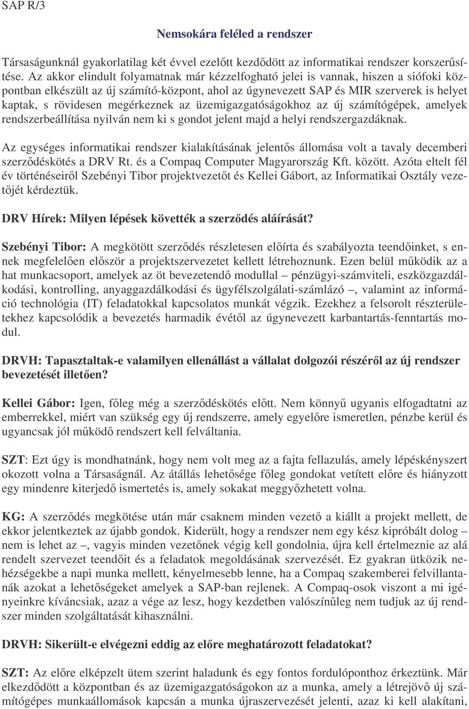 megérkeznek az üzemigazgatóságokhoz az új számítógépek, amelyek rendszerbeállítása nyilván nem ki s gondot jelent majd a helyi rendszergazdáknak.