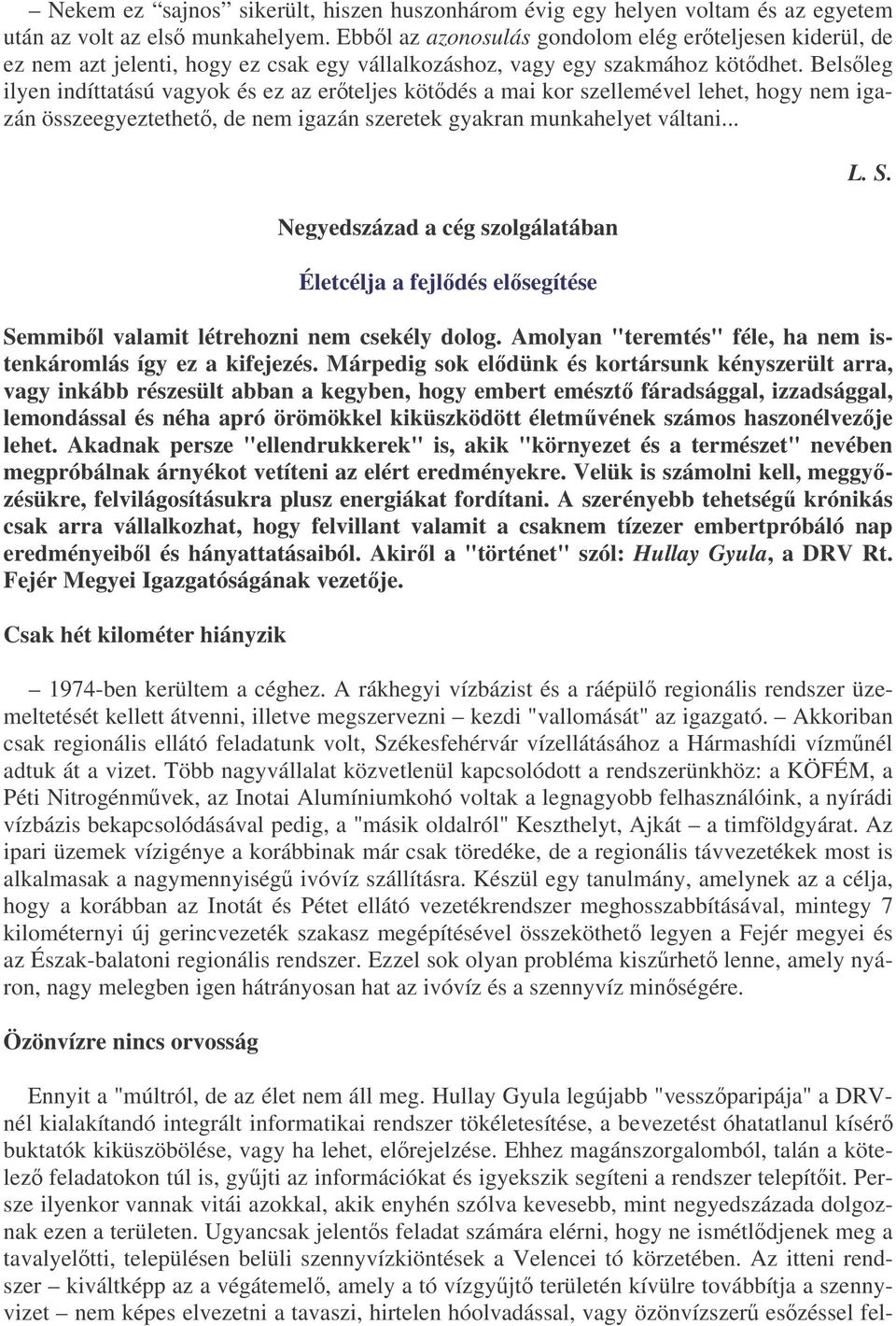 Belsleg ilyen indíttatású vagyok és ez az erteljes kötdés a mai kor szellemével lehet, hogy nem igazán összeegyeztethet, de nem igazán szeretek gyakran munkahelyet váltani.