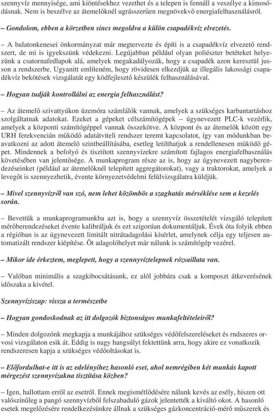 Legújabban például olyan poliészter betéteket helyezünk a csatornafedlapok alá, amelyek megakadályozák, hogy a csapadék azon keresztül jusson a rendszerbe.