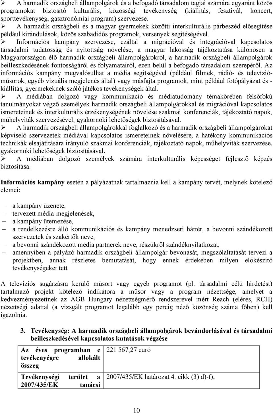 Információs kampány szervezése, ezáltal a migrációval és integrációval kapcsolatos társadalmi tudatosság és nyitottság növelése, a magyar lakosság tájékoztatása különösen a Magyarországon élő