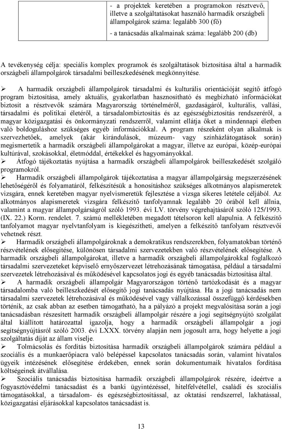 A harmadik országbeli állampolgárok társadalmi és kulturális orientációját segítő átfogó program biztosítása, amely aktuális, gyakorlatban hasznosítható és megbízható információkat biztosít a