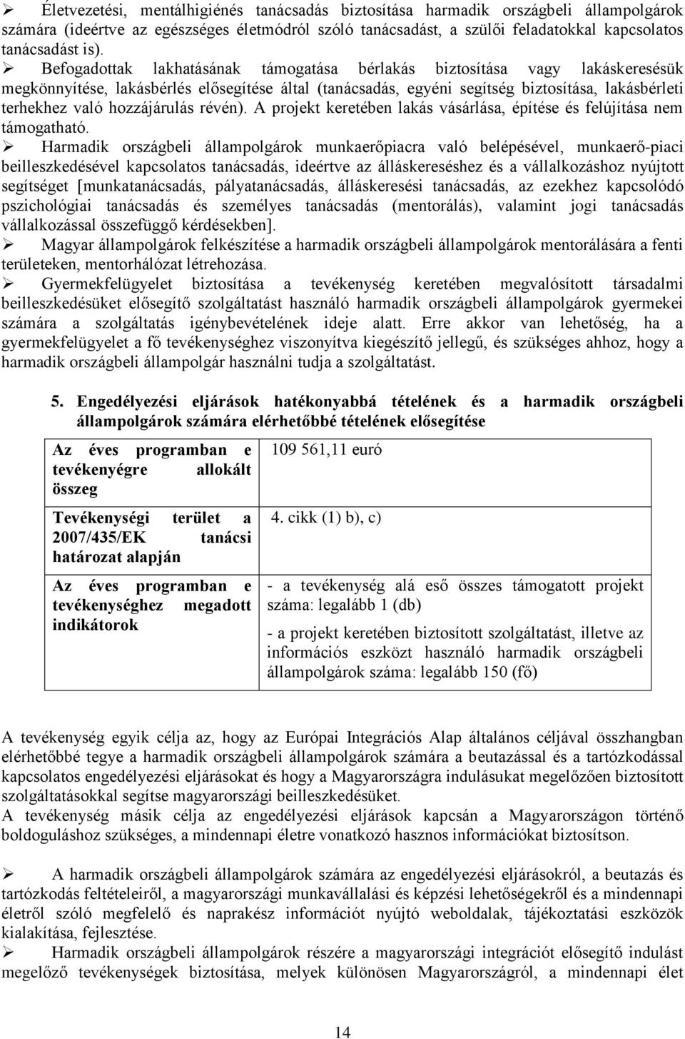 hozzájárulás révén). A projekt keretében lakás vásárlása, építése és felújítása nem támogatható.