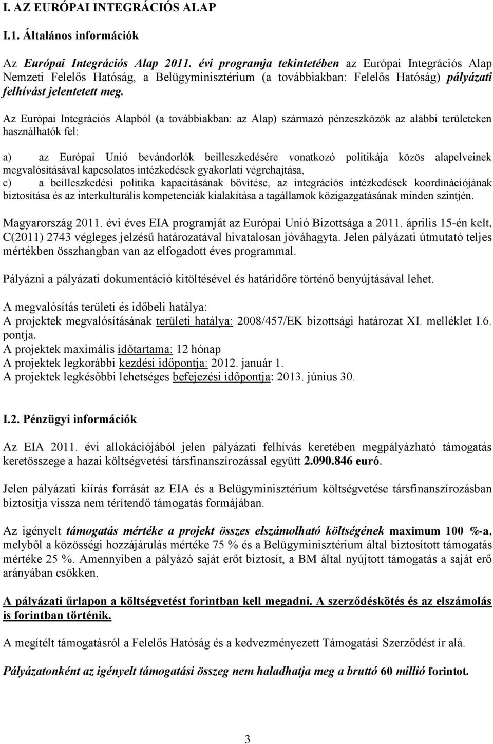 Az Európai Integrációs Alapból (a továbbiakban: az Alap) származó pénzeszközök az alábbi területeken használhatók fel: a) az Európai Unió bevándorlók beilleszkedésére vonatkozó politikája közös