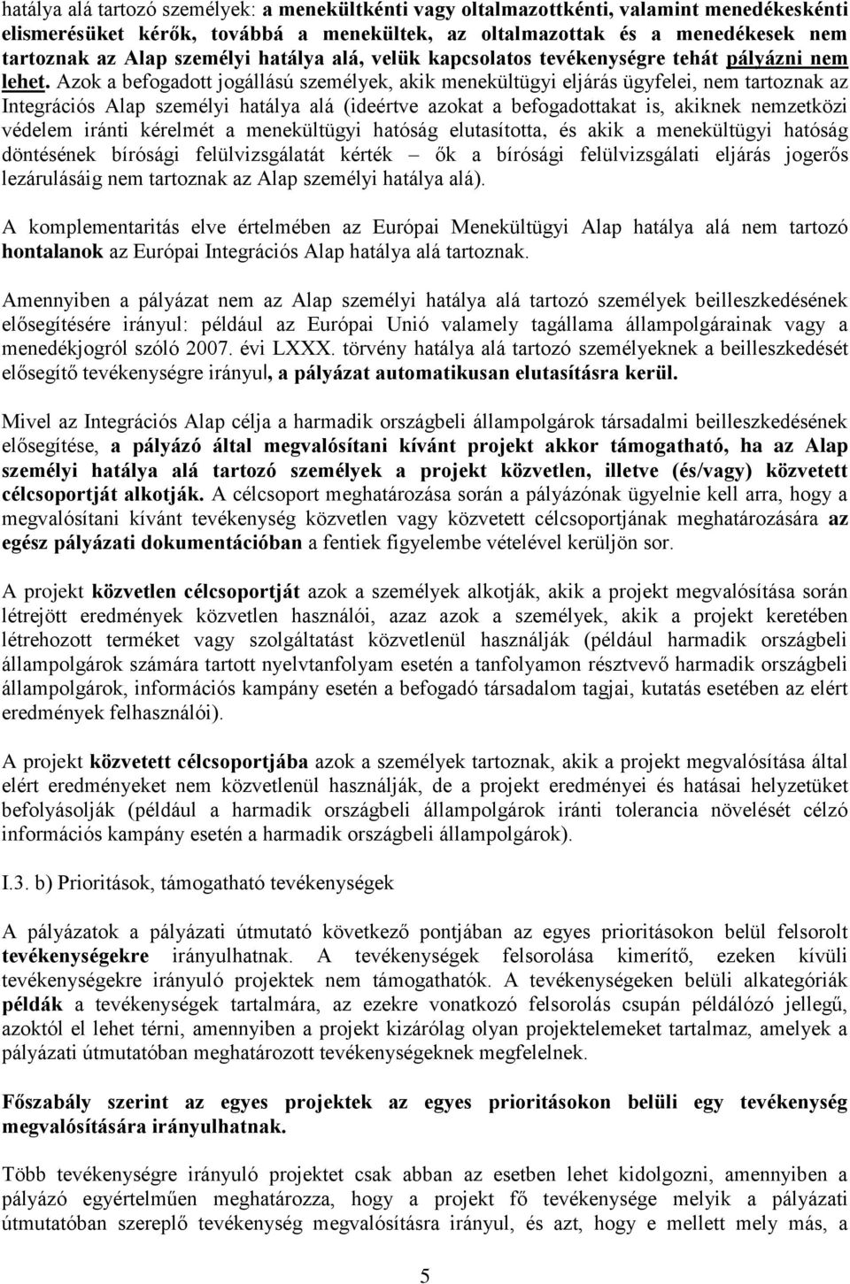 Azok a befogadott jogállású személyek, akik menekültügyi eljárás ügyfelei, nem tartoznak az Integrációs Alap személyi hatálya alá (ideértve azokat a befogadottakat is, akiknek nemzetközi védelem