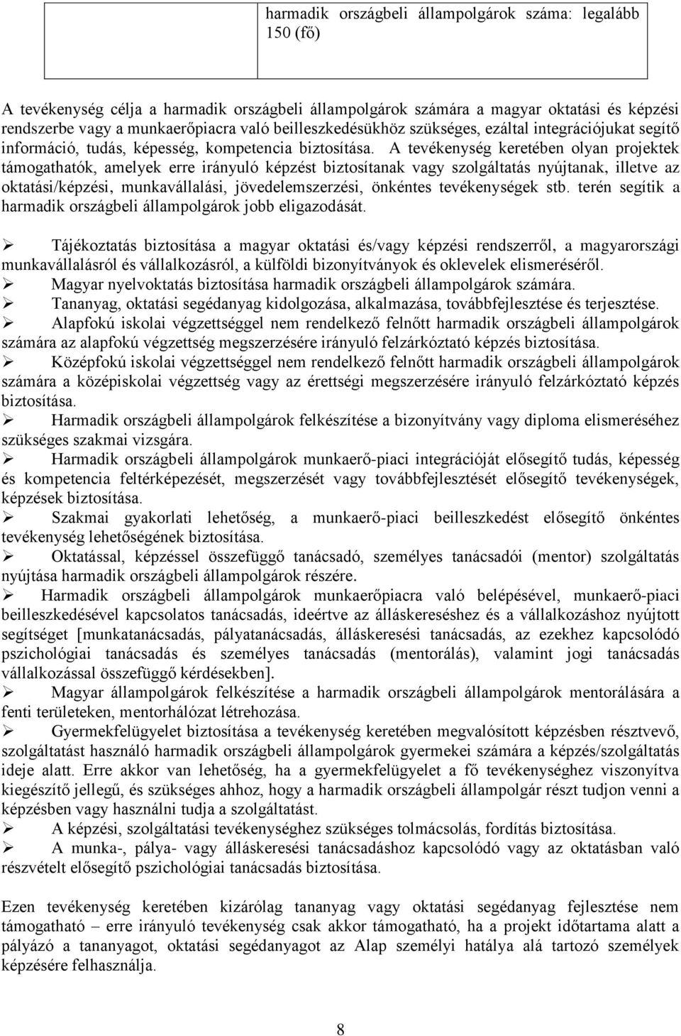 A tevékenység keretében olyan projektek támogathatók, amelyek erre irányuló képzést biztosítanak vagy szolgáltatás nyújtanak, illetve az oktatási/képzési, munkavállalási, jövedelemszerzési, önkéntes