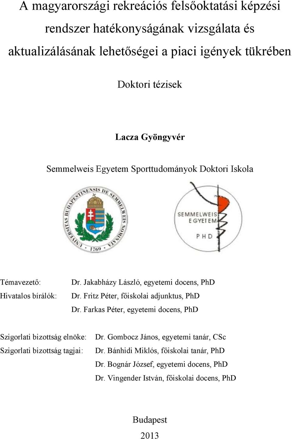 Fritz Péter, főiskolai adjunktus, PhD Dr. Farkas Péter, egyetemi docens, PhD Szigorlati bizottság elnöke: Szigorlati bizottság tagjai: Dr.