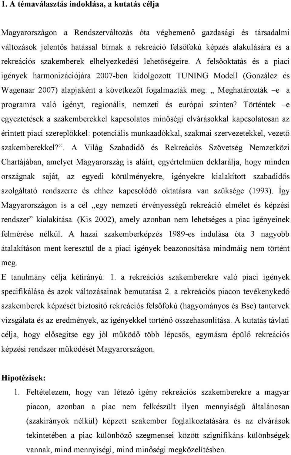 A felsőoktatás és a piaci igények harmonizációjára 2007-ben kidolgozott TUNING Modell (González és Wagenaar 2007) alapjaként a következőt fogalmazták meg: Meghatározták e a programra való igényt,