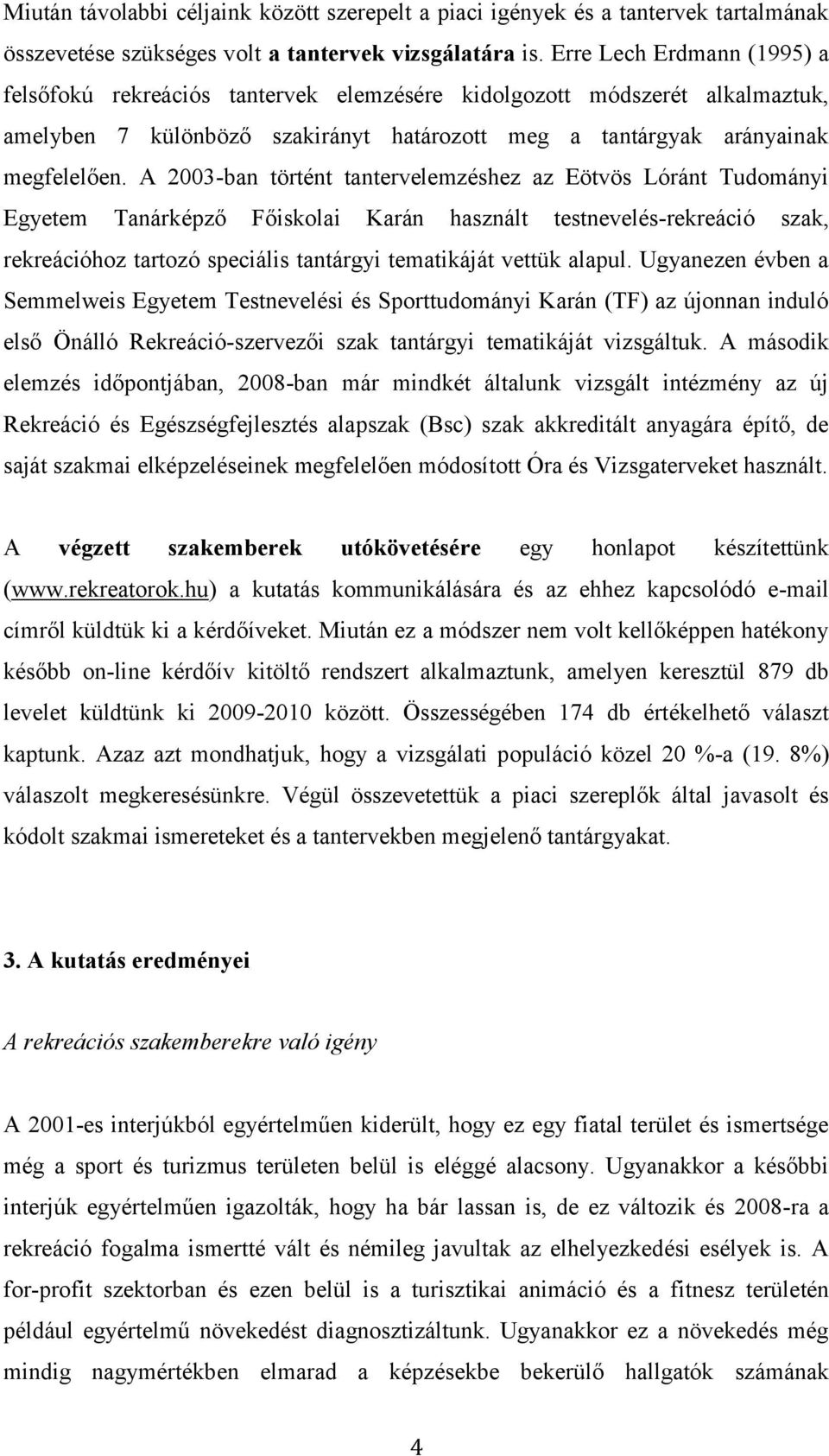 A 2003-ban történt tantervelemzéshez az Eötvös Lóránt Tudományi Egyetem Tanárképző Főiskolai Karán használt testnevelés-rekreáció szak, rekreációhoz tartozó speciális tantárgyi tematikáját vettük