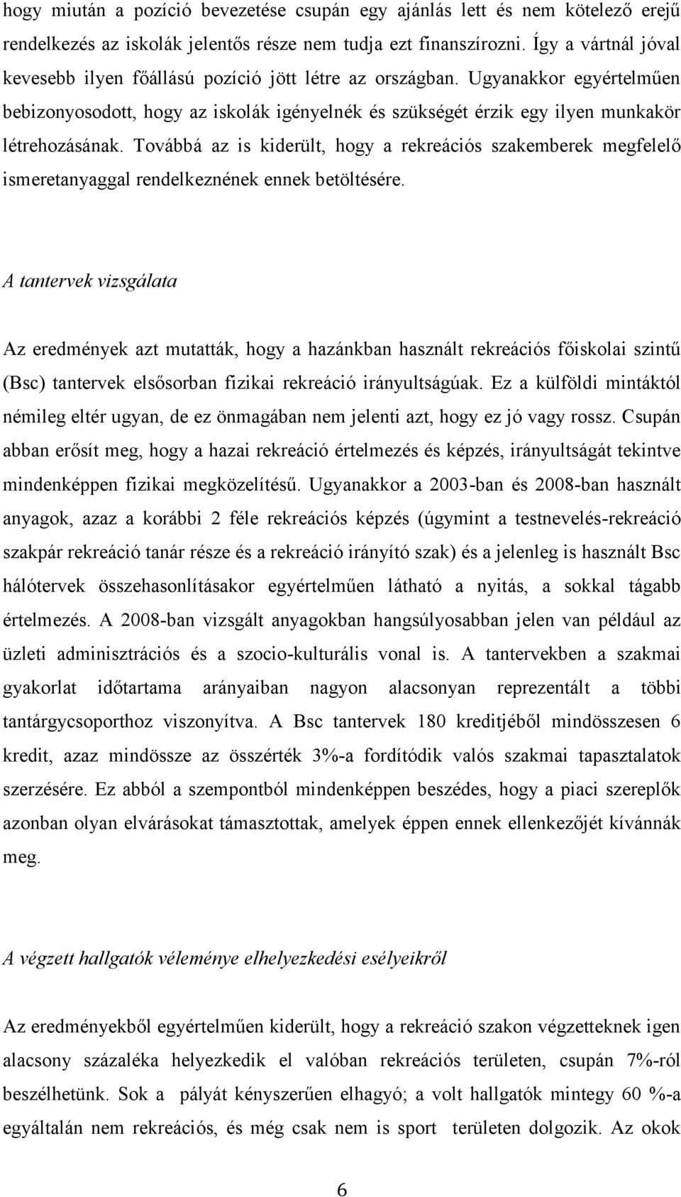 Továbbá az is kiderült, hogy a rekreációs szakemberek megfelelő ismeretanyaggal rendelkeznének ennek betöltésére.