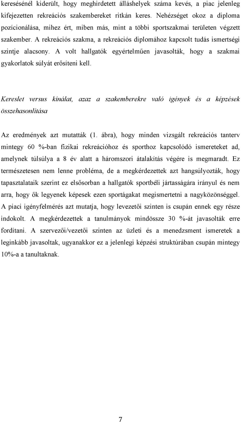 A rekreációs szakma, a rekreációs diplomához kapcsolt tudás ismertségi szintje alacsony. A volt hallgatók egyértelműen javasolták, hogy a szakmai gyakorlatok súlyát erősíteni kell.