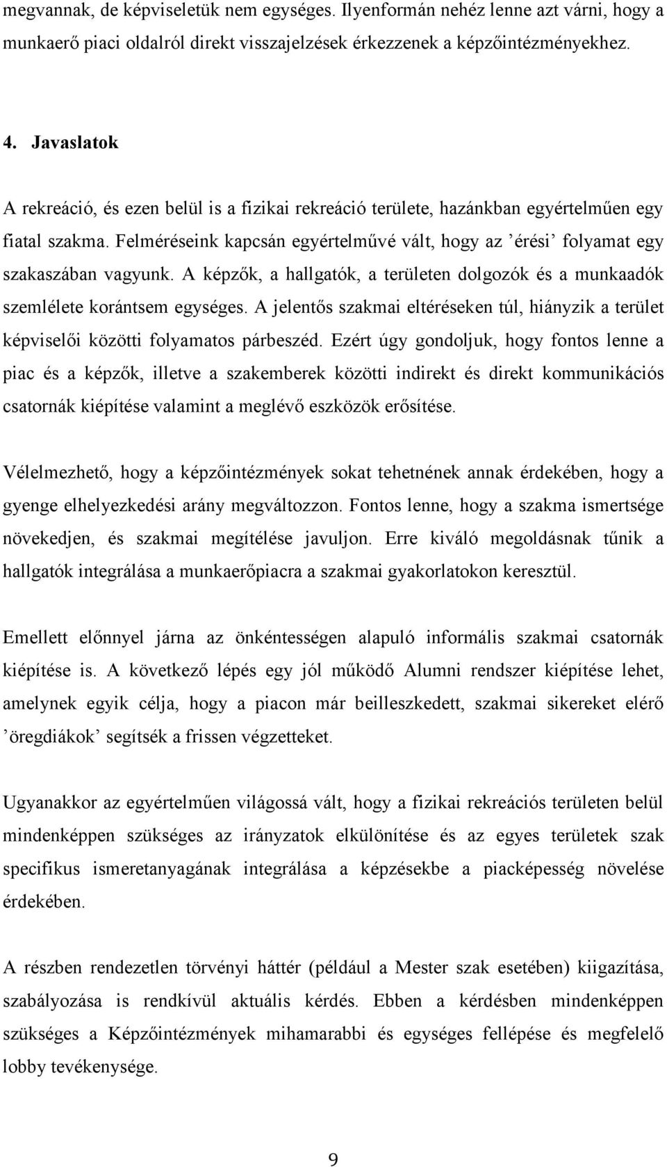 A képzők, a hallgatók, a területen dolgozók és a munkaadók szemlélete korántsem egységes. A jelentős szakmai eltéréseken túl, hiányzik a terület képviselői közötti folyamatos párbeszéd.