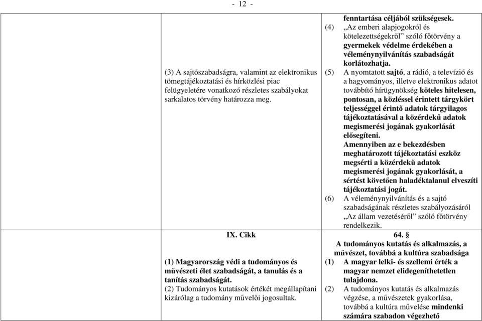 fenntartása céljából szükségesek. (4) Az emberi alapjogokról és kötelezettségekről szóló főtörvény a gyermekek védelme érdekében a véleménynyilvánítás szabadságát korlátozhatja.