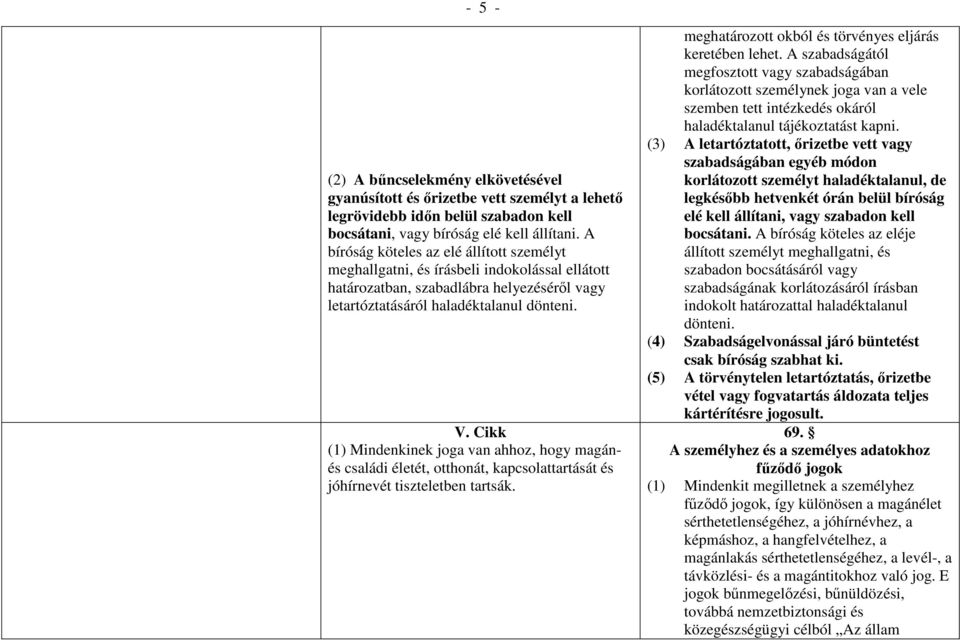 Cikk (1) Mindenkinek joga van ahhoz, hogy magánés családi életét, otthonát, kapcsolattartását és jóhírnevét tiszteletben tartsák. meghatározott okból és törvényes eljárás keretében lehet.