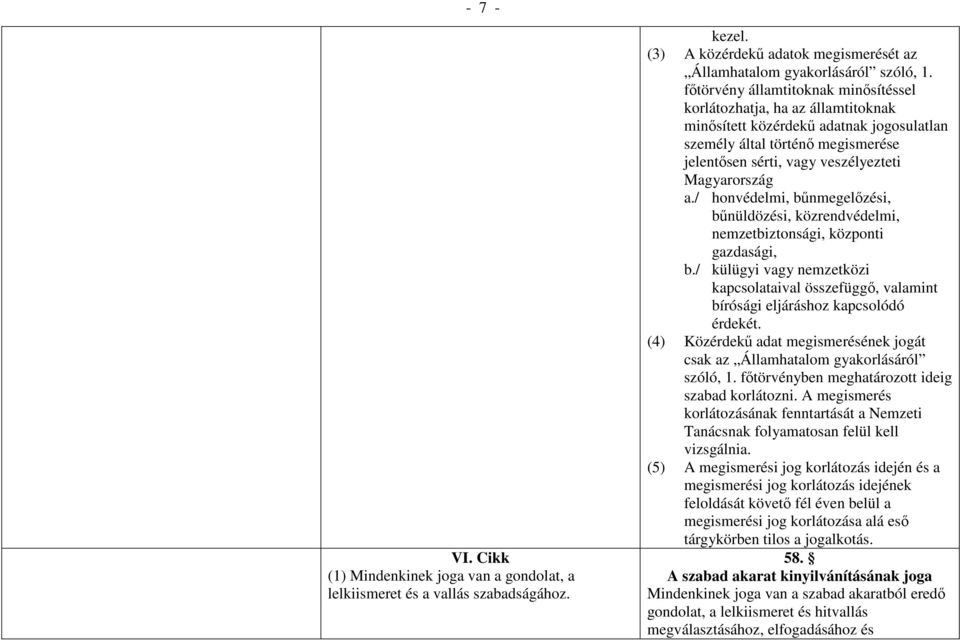 / honvédelmi, bűnmegelőzési, bűnüldözési, közrendvédelmi, nemzetbiztonsági, központi gazdasági, b./ külügyi vagy nemzetközi kapcsolataival összefüggő, valamint bírósági eljáráshoz kapcsolódó érdekét.