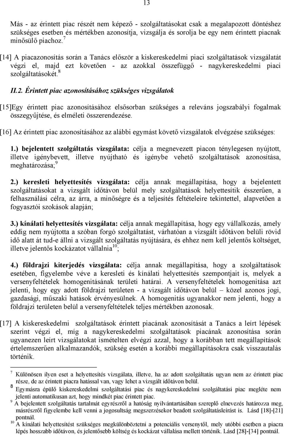 7 [14] A piacazonosítás során a Tanács először a kiskereskedelmi piaci szolgáltatások vizsgálatát végzi el, majd ezt követően - az azokkal összefüggő - nagykereskedelmi piaci szolgáltatásokét. 8 II.2.