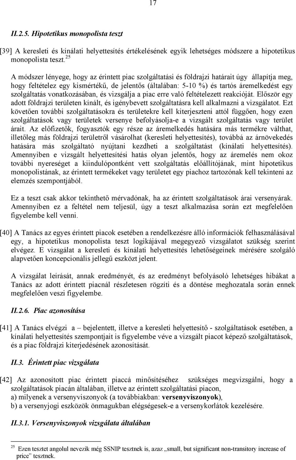 szolgáltatás vonatkozásában, és vizsgálja a piac erre való feltételezett reakcióját. Először egy adott földrajzi területen kínált, és igénybevett szolgáltatásra kell alkalmazni a vizsgálatot.