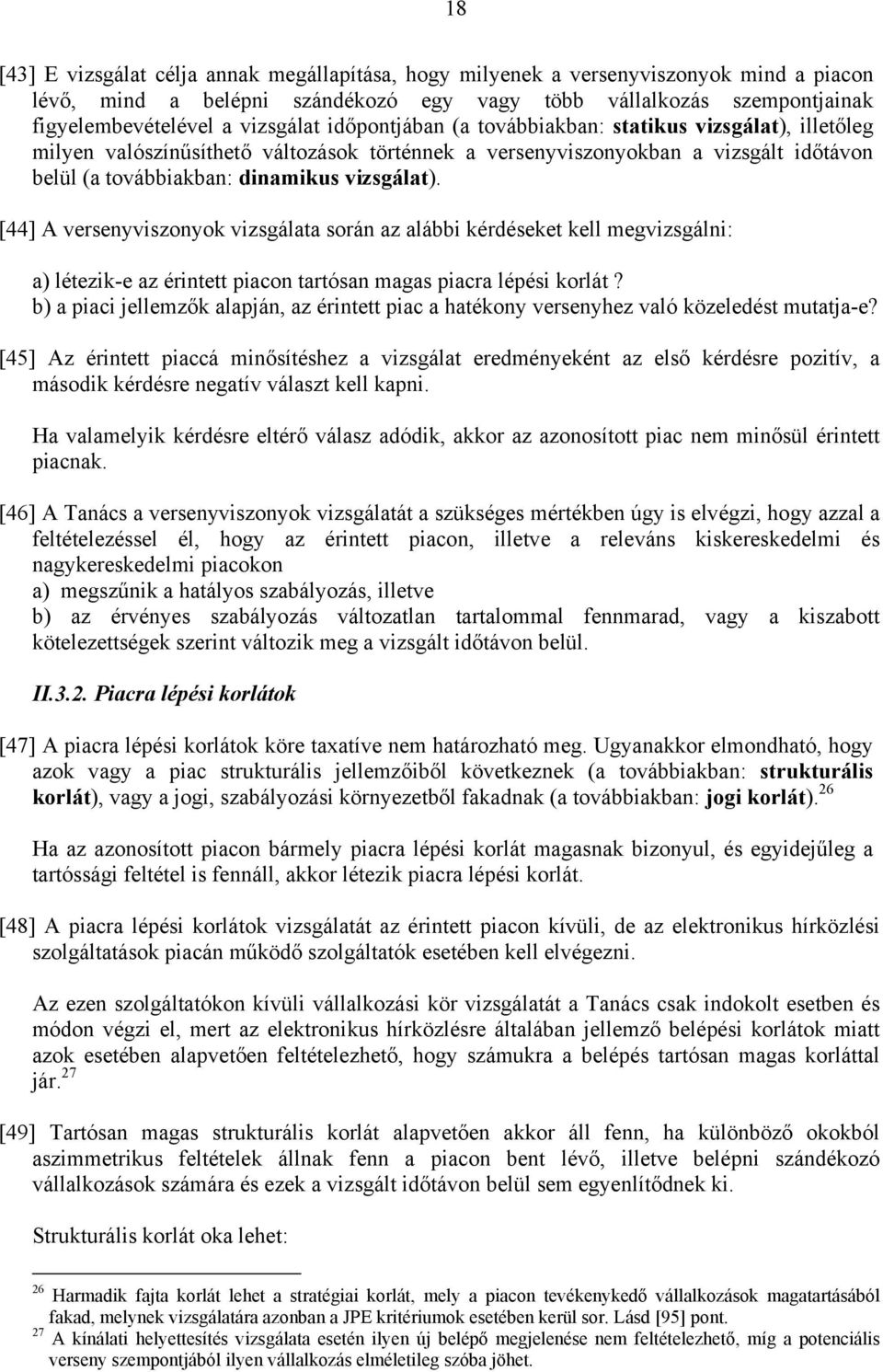 [44] A versenyviszonyok vizsgálata során az alábbi kérdéseket kell megvizsgálni: a) létezik-e az érintett piacon tartósan magas piacra lépési korlát?