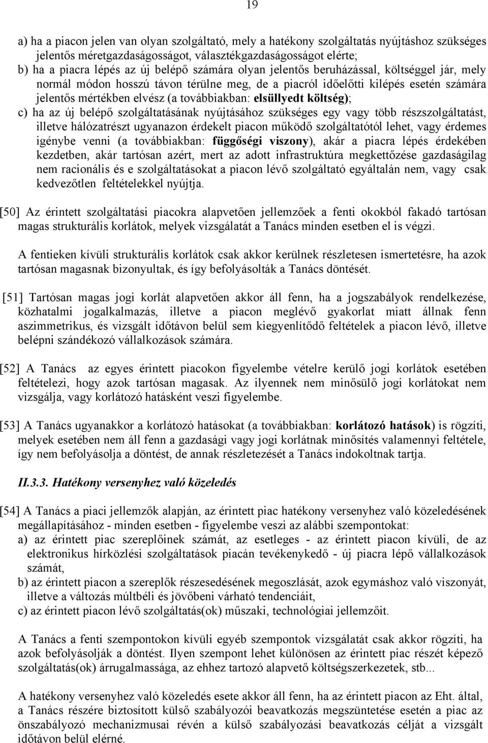 költség); c) ha az új belépő szolgáltatásának nyújtásához szükséges egy vagy több részszolgáltatást, illetve hálózatrészt ugyanazon érdekelt piacon működő szolgáltatótól lehet, vagy érdemes igénybe