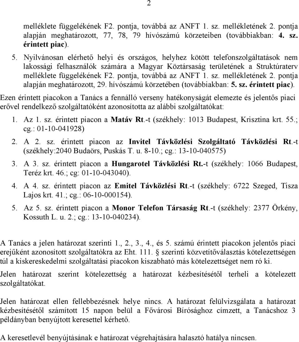 pontja, továbbá az ANFT 1. sz. mellékletének 2. pontja alapján meghatározott, 29. hívószámú körzetében (továbbiakban: 5. sz. érintett piac).