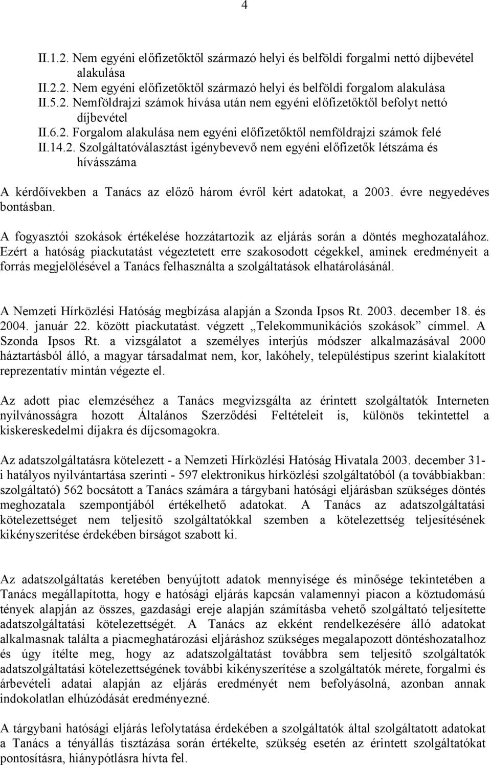 évre negyedéves bontásban. A fogyasztói szokások értékelése hozzátartozik az eljárás során a döntés meghozatalához.