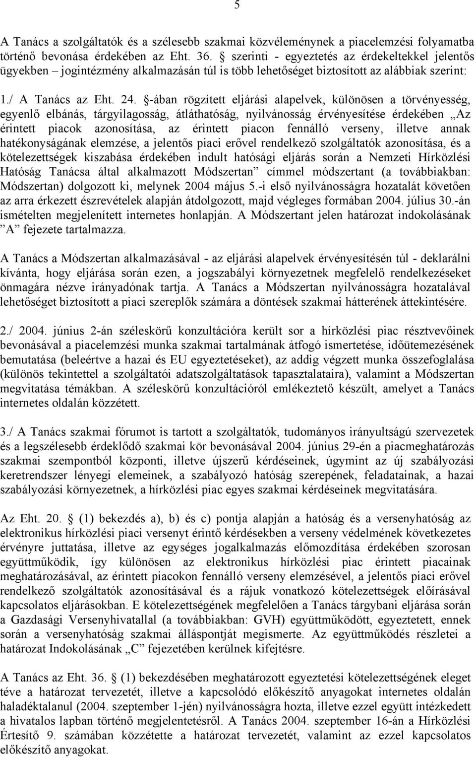 -ában rögzített eljárási alapelvek, különösen a törvényesség, egyenlő elbánás, tárgyilagosság, átláthatóság, nyilvánosság érvényesítése érdekében Az érintett piacok azonosítása, az érintett piacon