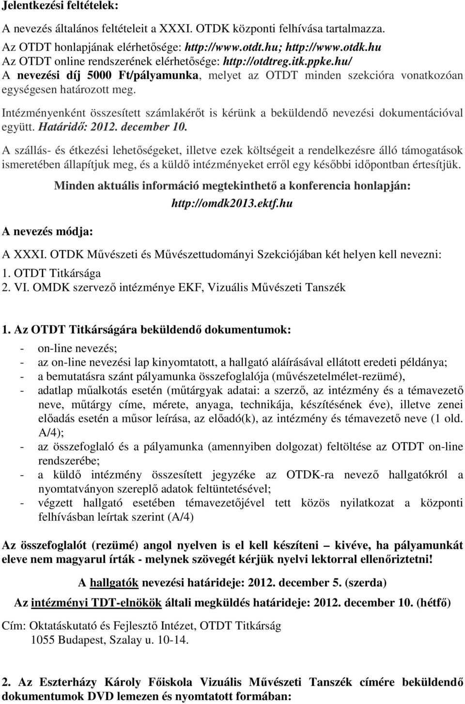 Intézményenként összesített számlakérıt is kérünk a beküldendı nevezési dokumentációval együtt. Határidı: 2012. december 10.