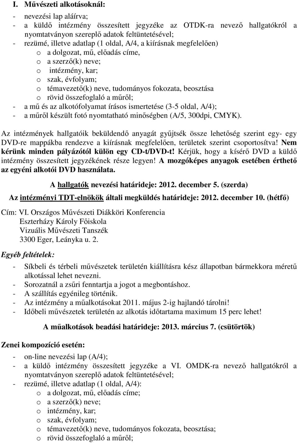 összefoglaló a mőrıl; - a mő és az alkotófolyamat írásos ismertetése (3-5 oldal, A/4); - a mőrıl készült fotó nyomtatható minıségben (A/5, 300dpi, CMYK).