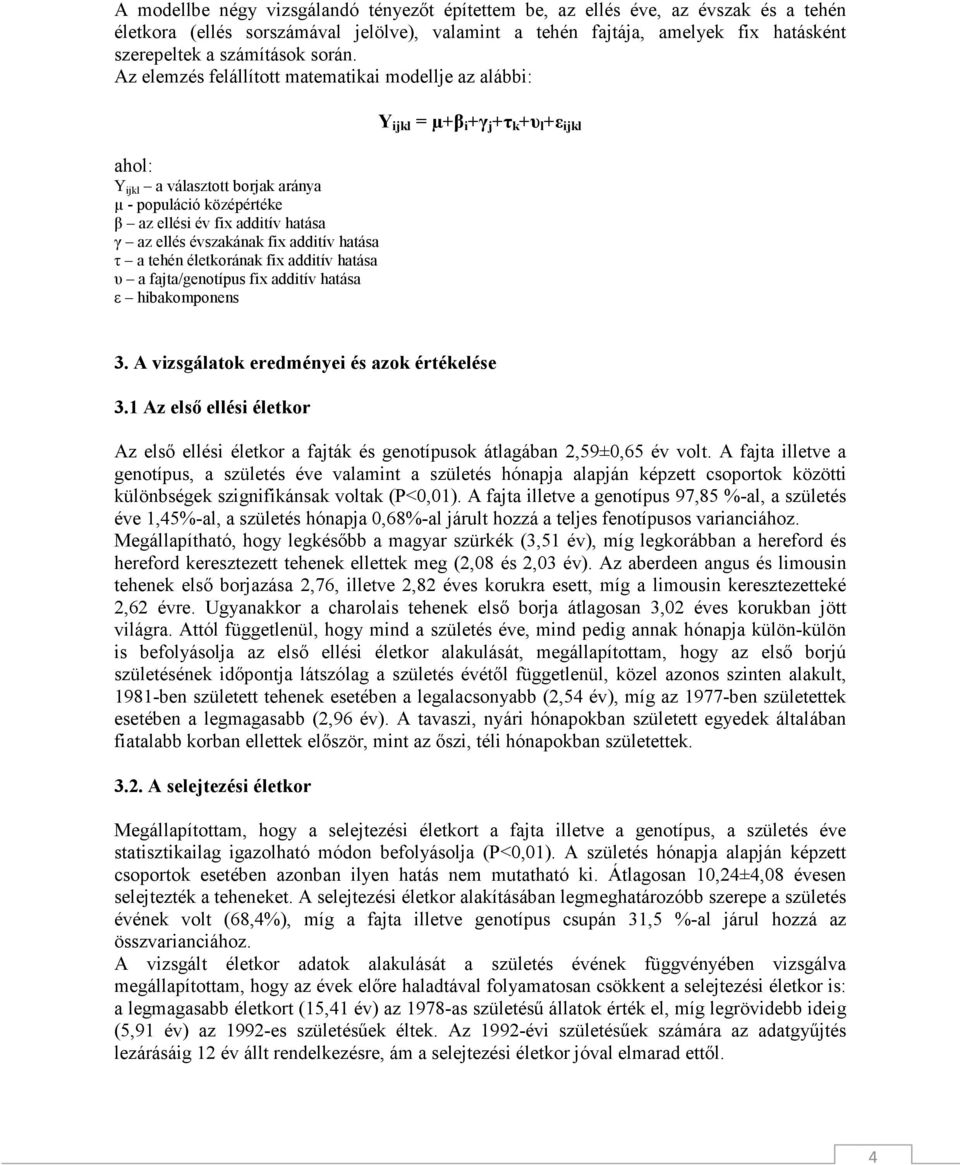 Az elemzés felállított matematikai modellje az alábbi: ahol: Y ijkl a választott borjak aránya µ - populáció középértéke β az ellési év fix additív hatása γ az ellés évszakának fix additív hatása τ a