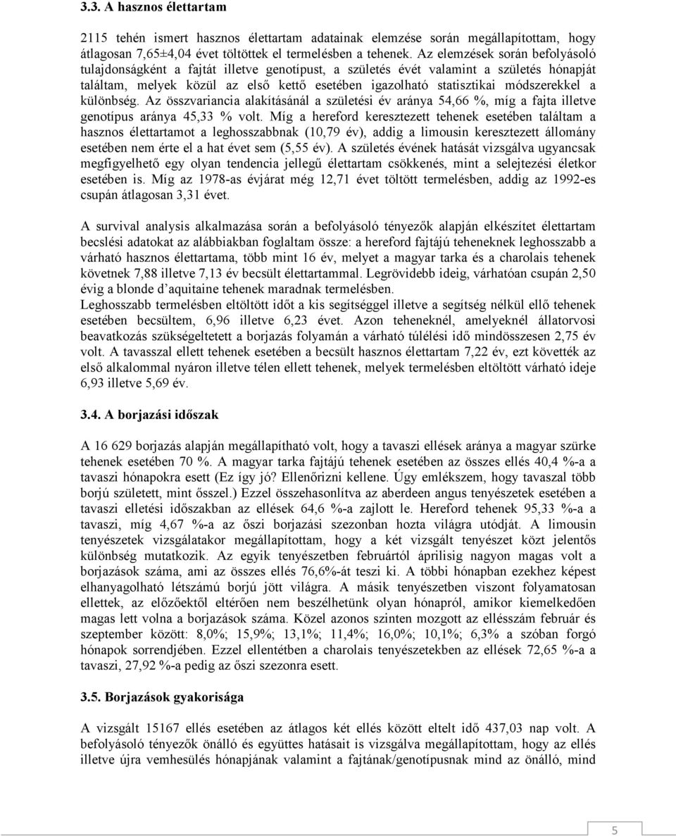 módszerekkel a különbség. Az összvariancia alakításánál a születési év aránya 54,66 %, míg a fajta illetve genotípus aránya 45,33 % volt.