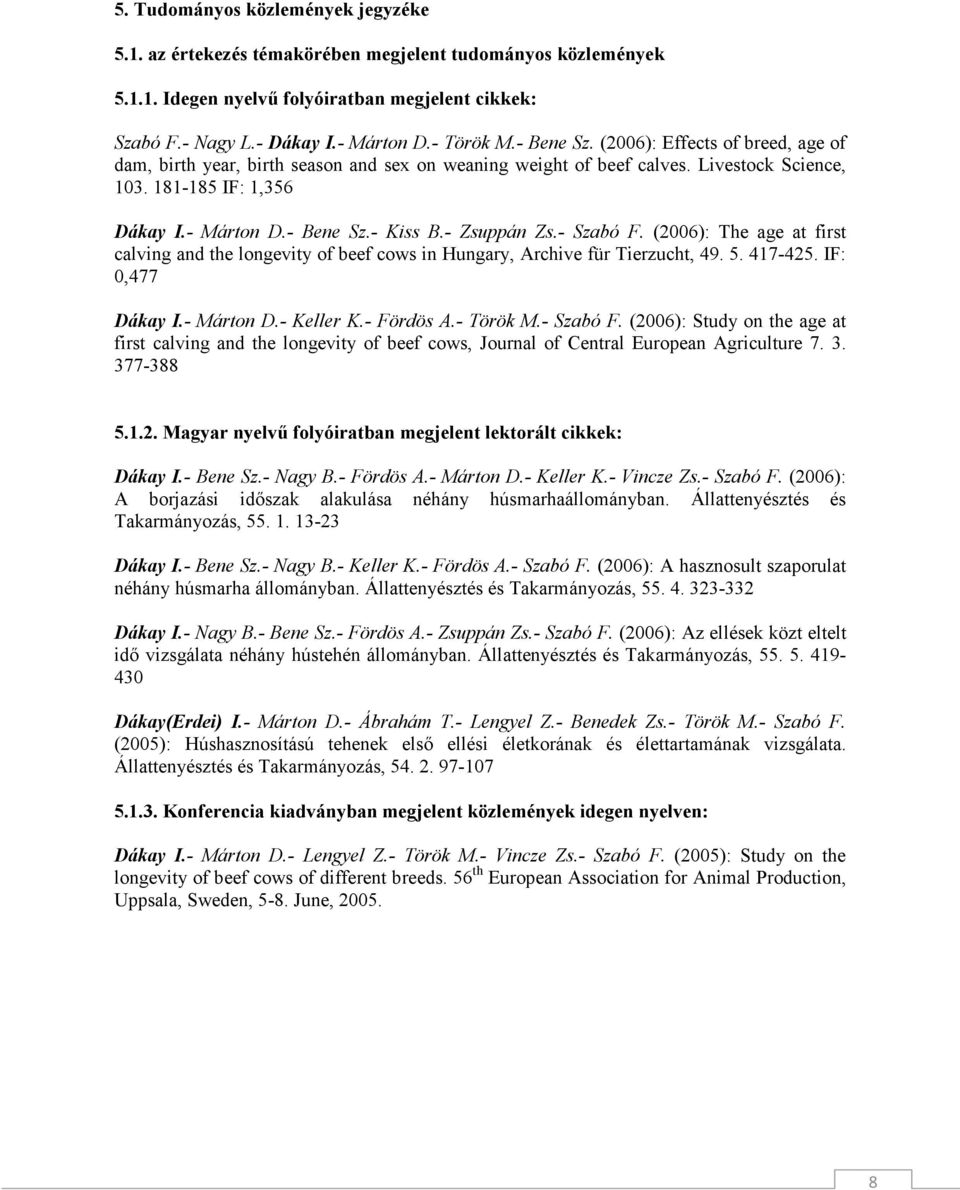- Zsuppán Zs.- Szabó F. (2006): The age at first calving and the longevity of beef cows in Hungary, Archive für Tierzucht, 49. 5. 417-425. IF: 0,477 Dákay I.- Márton D.- Keller K.- Fördös A.- Török M.