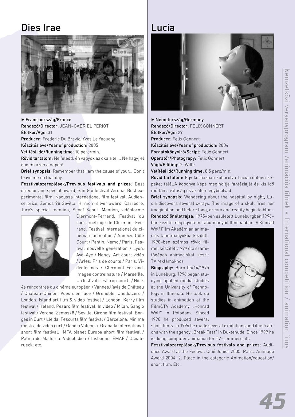 Fesztiválszereplések/Previous festivals and prizes: Best director and special award, San Gio festival Verona. Best experimental film, Naoussa international film festival.