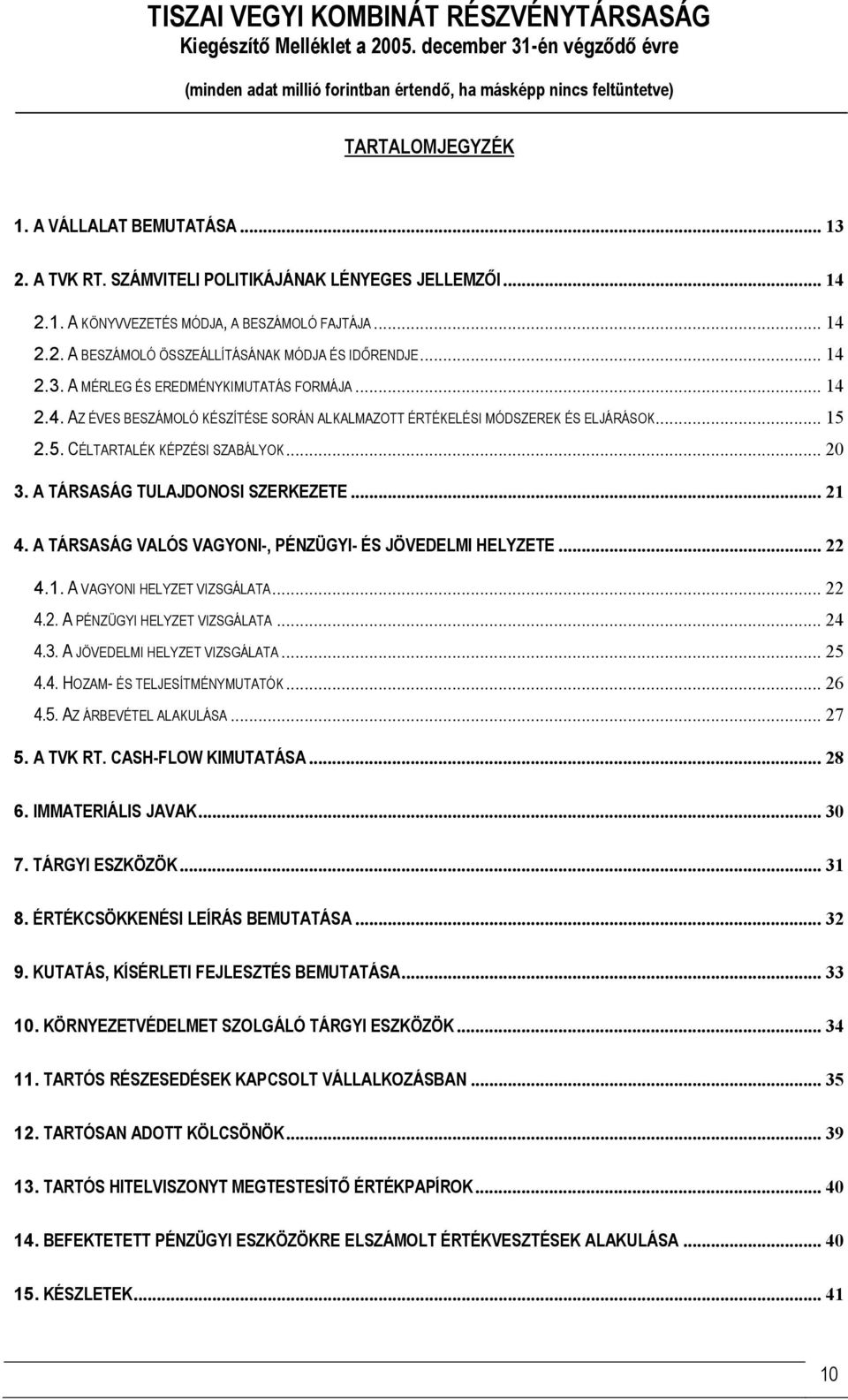 A TÁRSASÁG TULAJDONOSI SZERKEZETE... 21 4. A TÁRSASÁG VALÓS VAGYONI-, PÉNZÜGYI- ÉS JÖVEDELMI HELYZETE... 22 4.1. A VAGYONI HELYZET VIZSGÁLATA... 22 4.2. A PÉNZÜGYI HELYZET VIZSGÁLATA... 24 4.3.