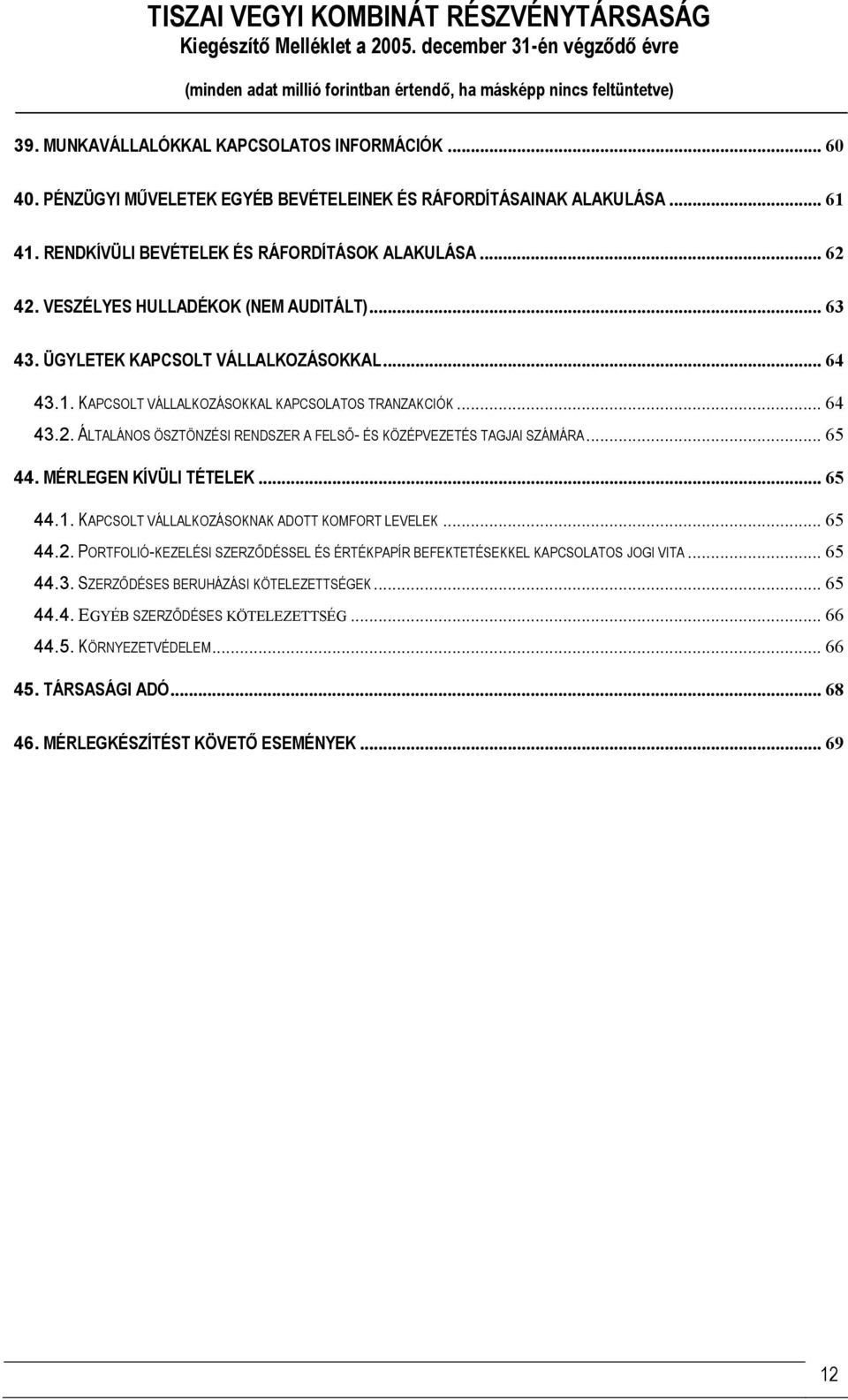 ÁLTALÁNOS ÖSZTÖNZÉSI RENDSZER A FELSŐ- ÉS KÖZÉPVEZETÉS TAGJAI SZÁMÁRA... 65 44. MÉRLEGEN KÍVÜLI TÉTELEK... 65 44.1. KAPCSOLT VÁLLALKOZÁSOKNAK ADOTT KOMFORT LEVELEK... 65 44.2.