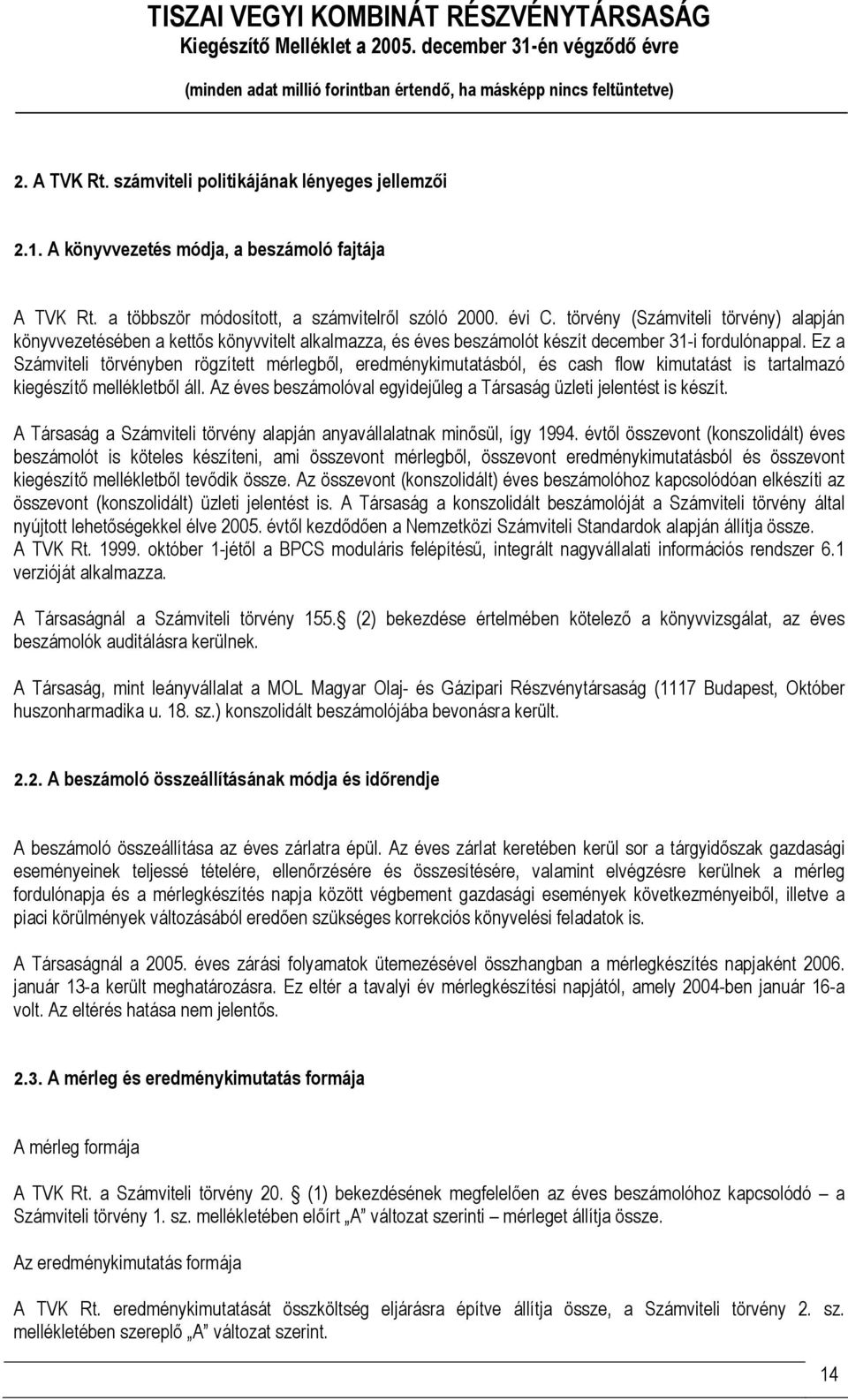 Ez a Számviteli törvényben rögzített mérlegből, eredménykimutatásból, és cash flow kimutatást is tartalmazó kiegészítő mellékletből áll.