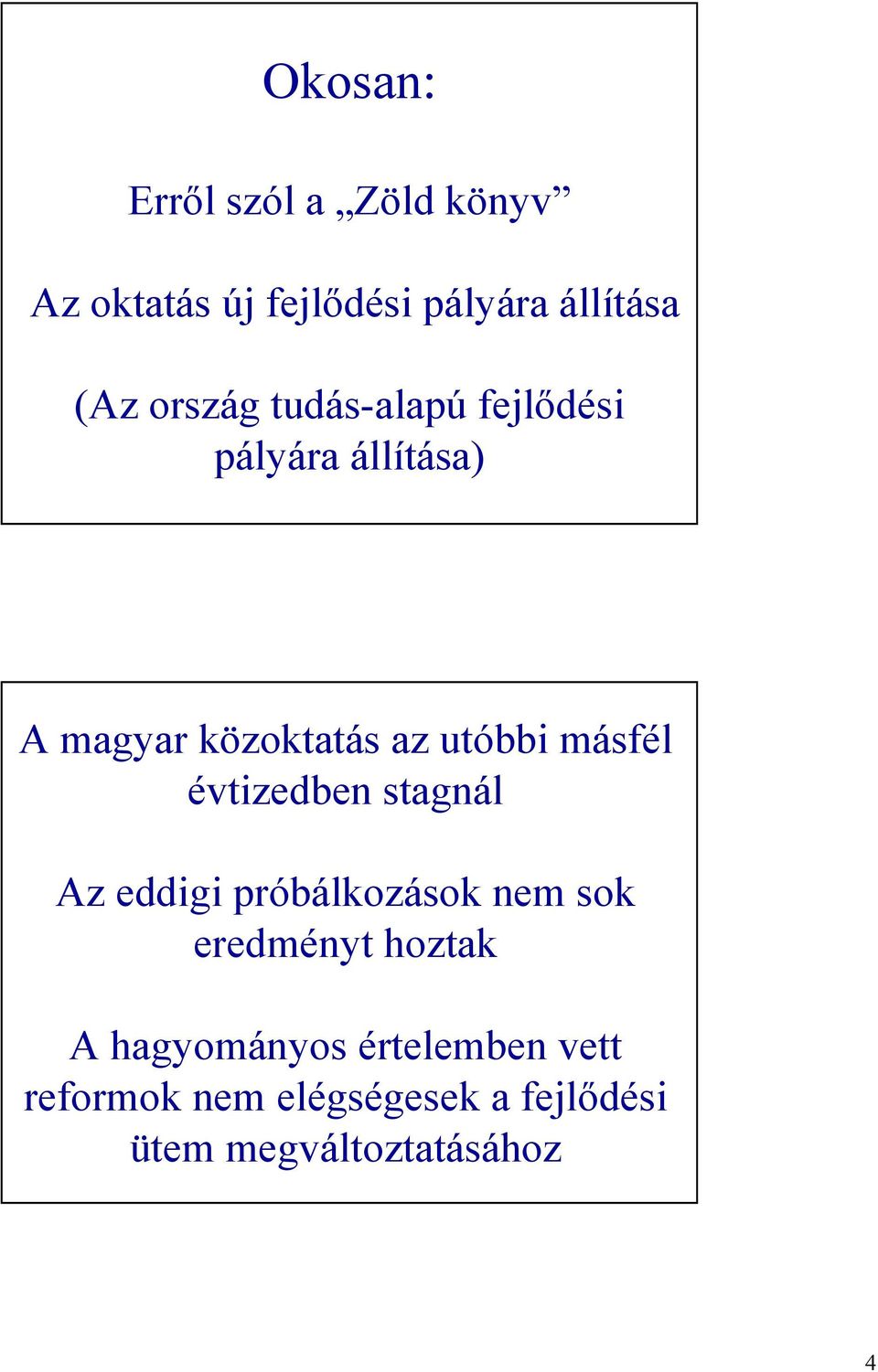 másfél évtizedben stagnál Az eddigi próbálkozások nem sok eredményt hoztak A