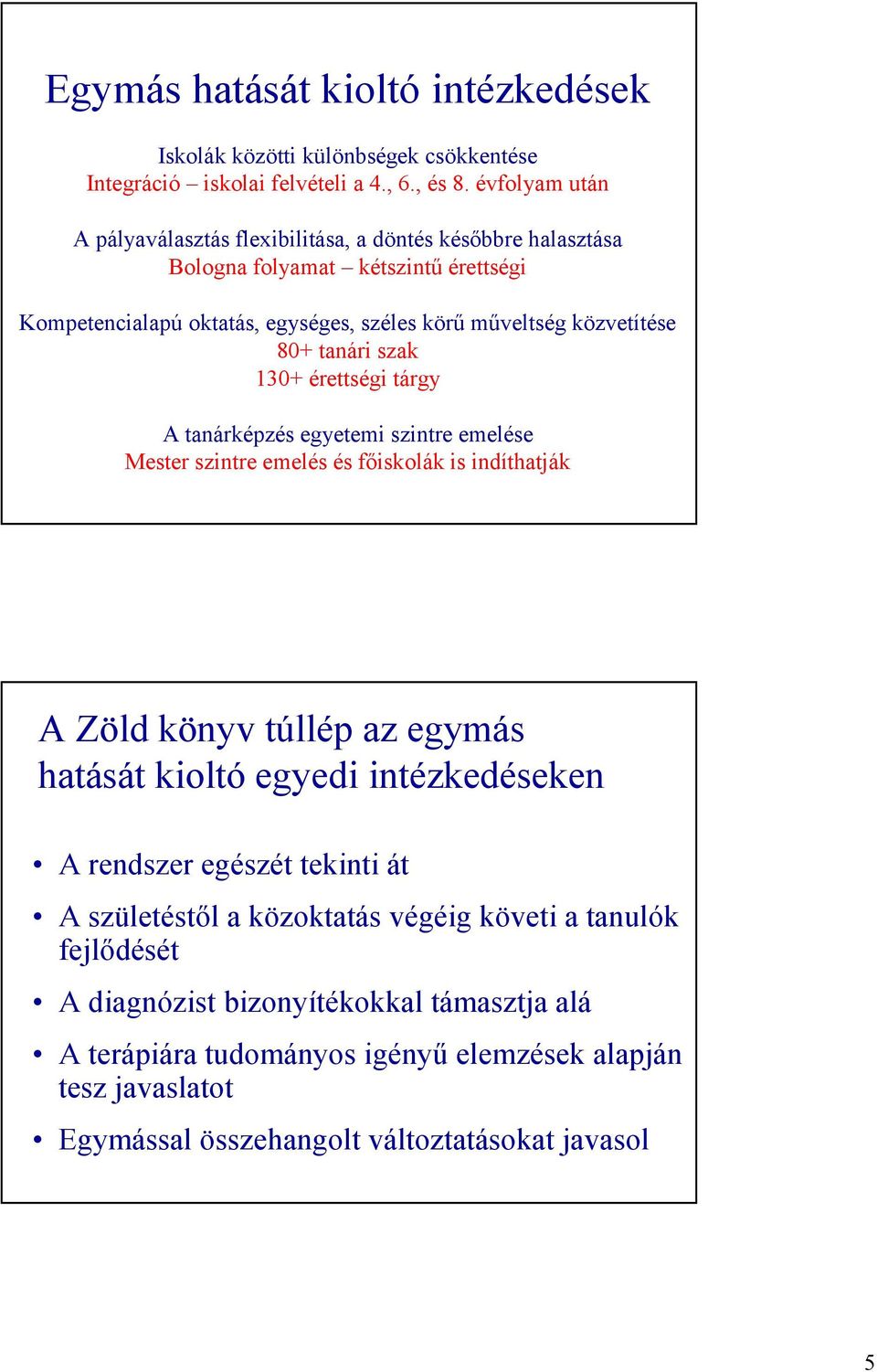 tanári szak 130+ érettségi tárgy A tanárképzés egyetemi szintre emelése Mester szintre emelés és főiskolák is indíthatják A Zöld könyv túllép az egymás hatását kioltó egyedi