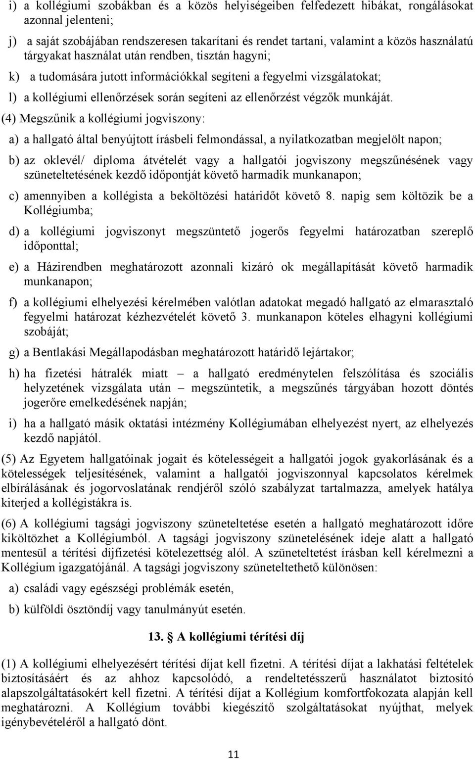 (4) Megszűnik a kollégiumi jogviszony: a) a hallgató által benyújtott írásbeli felmondással, a nyilatkozatban megjelölt napon; b) az oklevél/ diploma átvételét vagy a hallgatói jogviszony