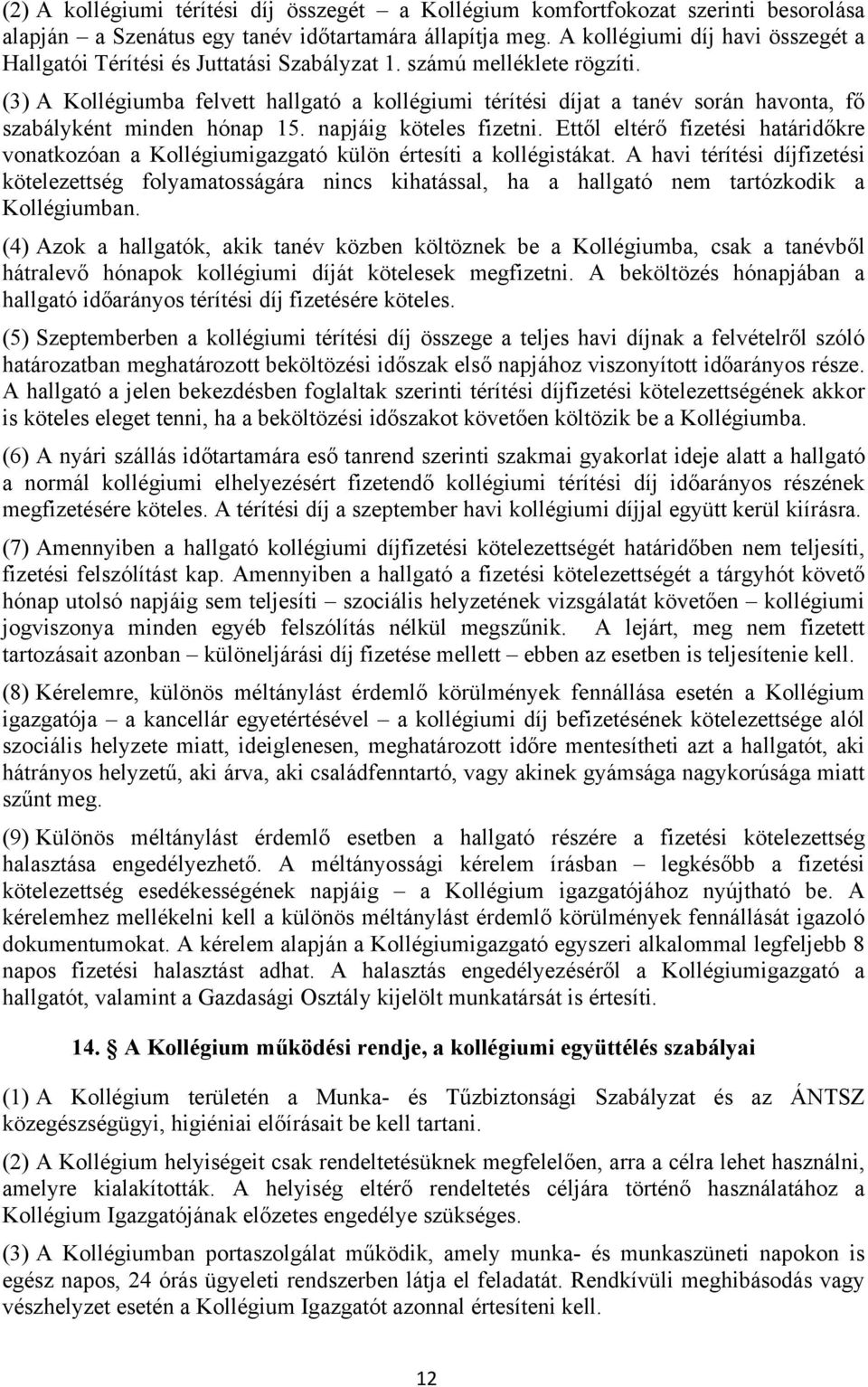 (3) A Kollégiumba felvett hallgató a kollégiumi térítési díjat a tanév során havonta, fő szabályként minden hónap 15. napjáig köteles fizetni.