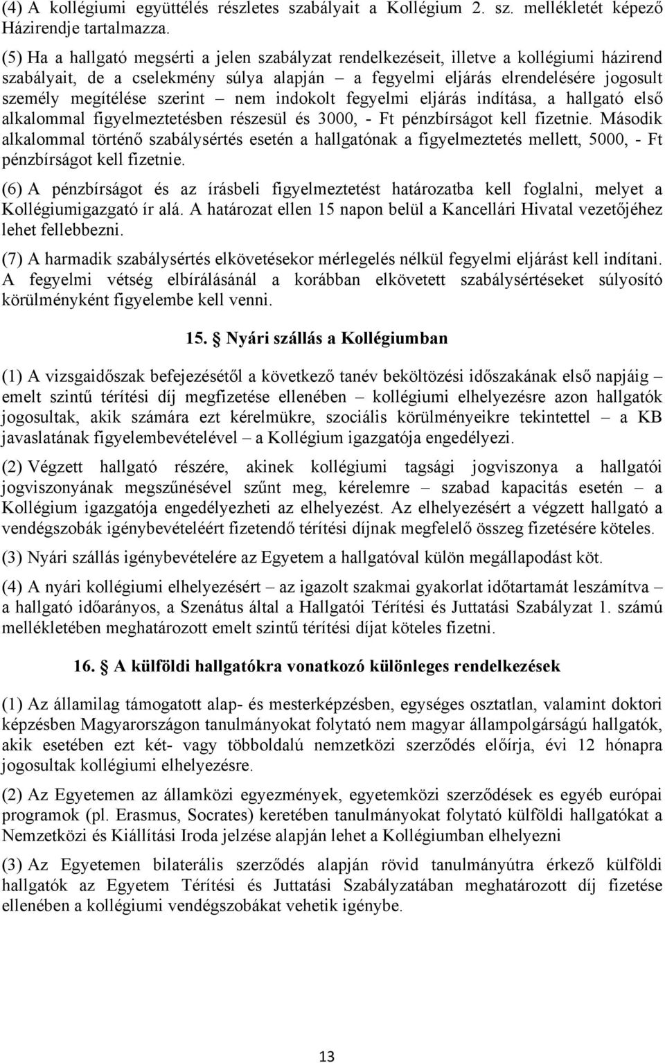 szerint nem indokolt fegyelmi eljárás indítása, a hallgató első alkalommal figyelmeztetésben részesül és 3000, - Ft pénzbírságot kell fizetnie.