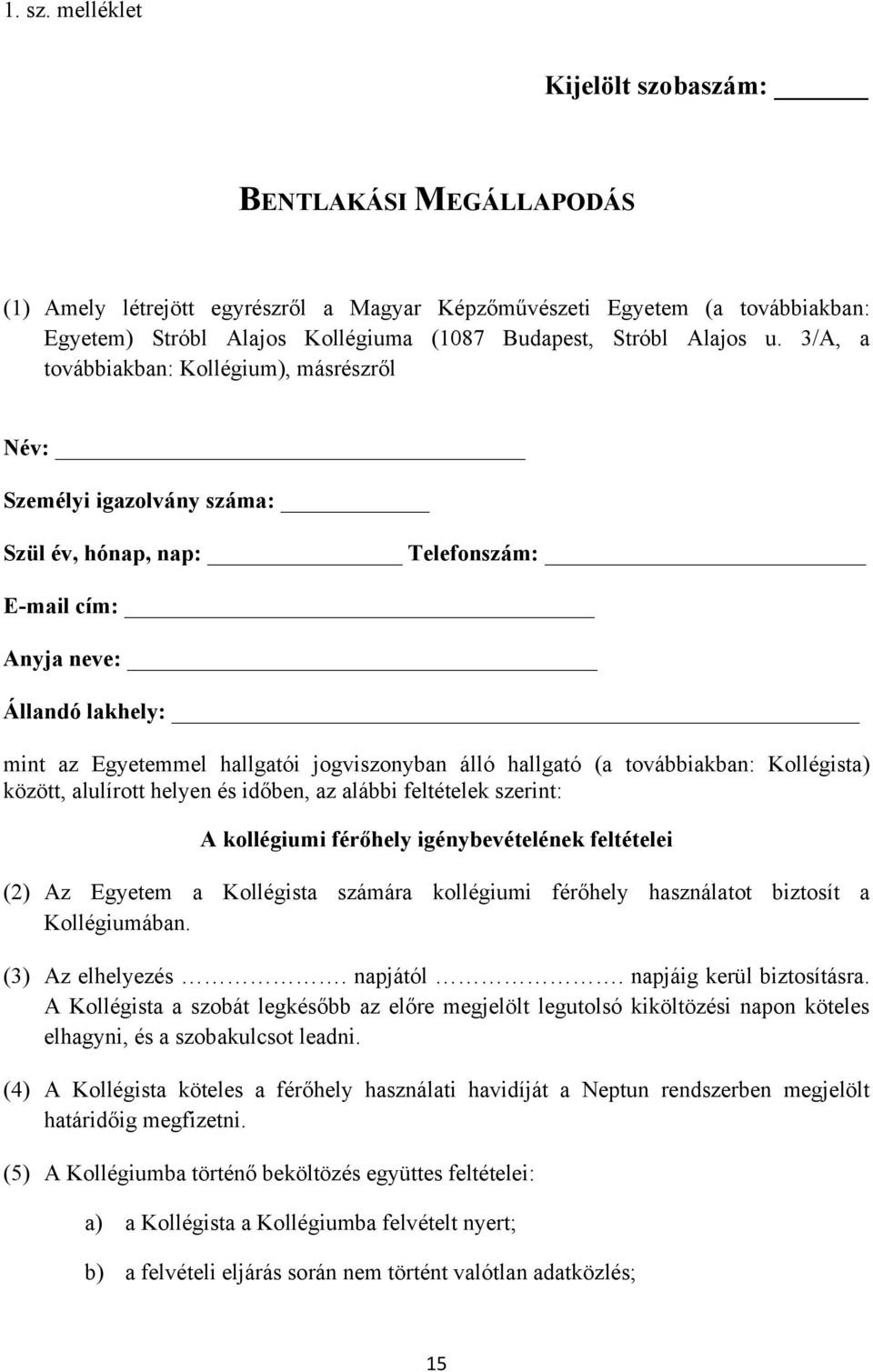 3/A, a továbbiakban: Kollégium), másrészről Név: Személyi igazolvány száma: Szül év, hónap, nap: Telefonszám: E-mail cím: Anyja neve: Állandó lakhely: mint az Egyetemmel hallgatói jogviszonyban álló