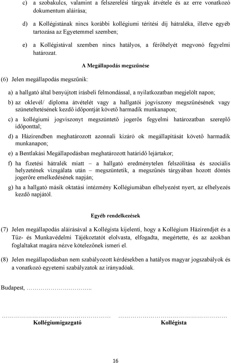 (6) Jelen megállapodás megszűnik: A Megállapodás megszűnése a) a hallgató által benyújtott írásbeli felmondással, a nyilatkozatban megjelölt napon; b) az oklevél/ diploma átvételét vagy a hallgatói