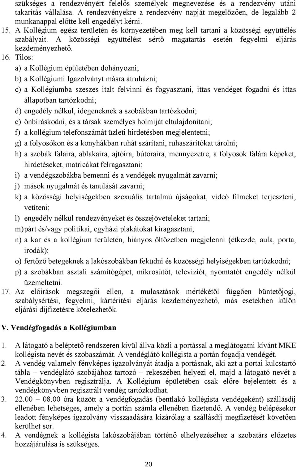 A Kollégium egész területén és környezetében meg kell tartani a közösségi együttélés szabályait. A közösségi együttélést sértő magatartás esetén fegyelmi eljárás kezdeményezhető. 16.