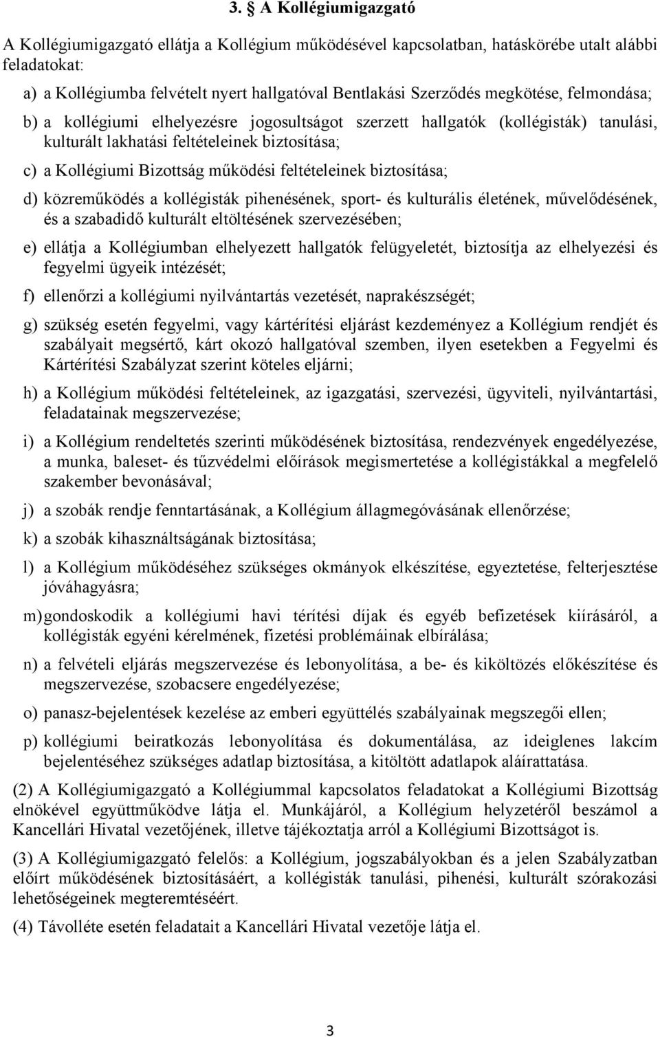 feltételeinek biztosítása; d) közreműködés a kollégisták pihenésének, sport- és kulturális életének, művelődésének, és a szabadidő kulturált eltöltésének szervezésében; e) ellátja a Kollégiumban