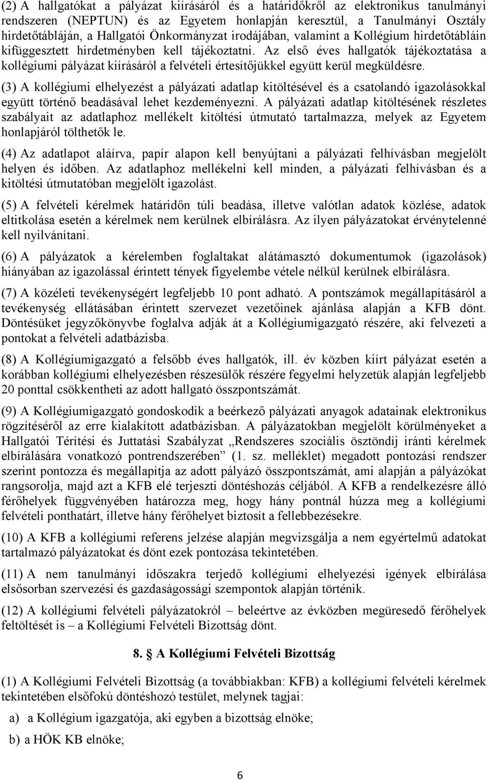 Az első éves hallgatók tájékoztatása a kollégiumi pályázat kiírásáról a felvételi értesítőjükkel együtt kerül megküldésre.