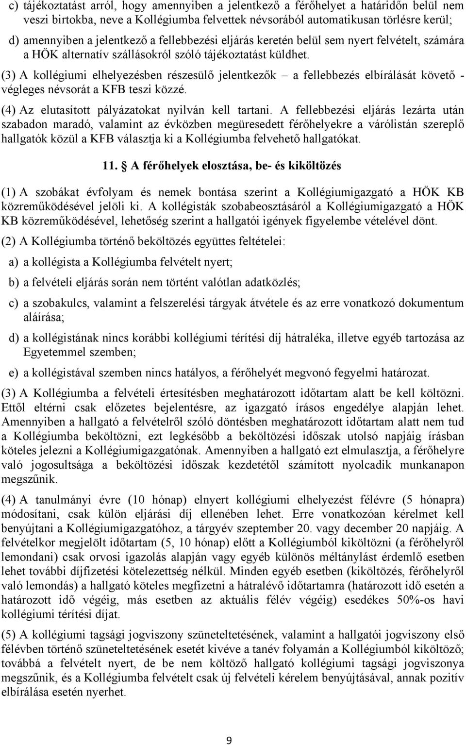 (3) A kollégiumi elhelyezésben részesülő jelentkezők a fellebbezés elbírálását követő - végleges névsorát a KFB teszi közzé. (4) Az elutasított pályázatokat nyilván kell tartani.