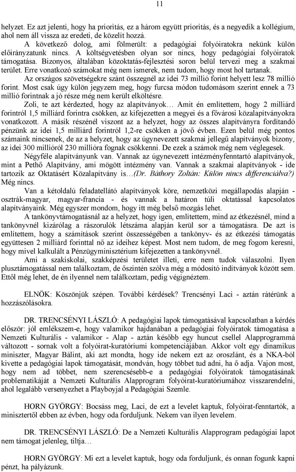 Bizonyos, általában közoktatás-fejlesztési soron belül tervezi meg a szakmai terület. Erre vonatkozó számokat még nem ismerek, nem tudom, hogy most hol tartanak.