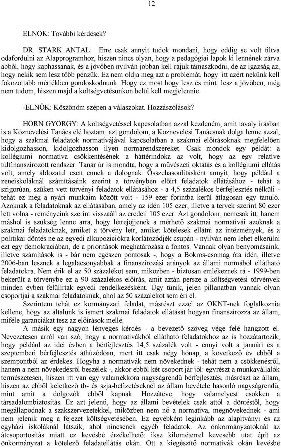 jövőben nyilván jobban kell rájuk támaszkodni, de az igazság az, hogy nekik sem lesz több pénzük. Ez nem oldja meg azt a problémát, hogy itt azért nekünk kell fokozottabb mértékben gondoskodnunk.