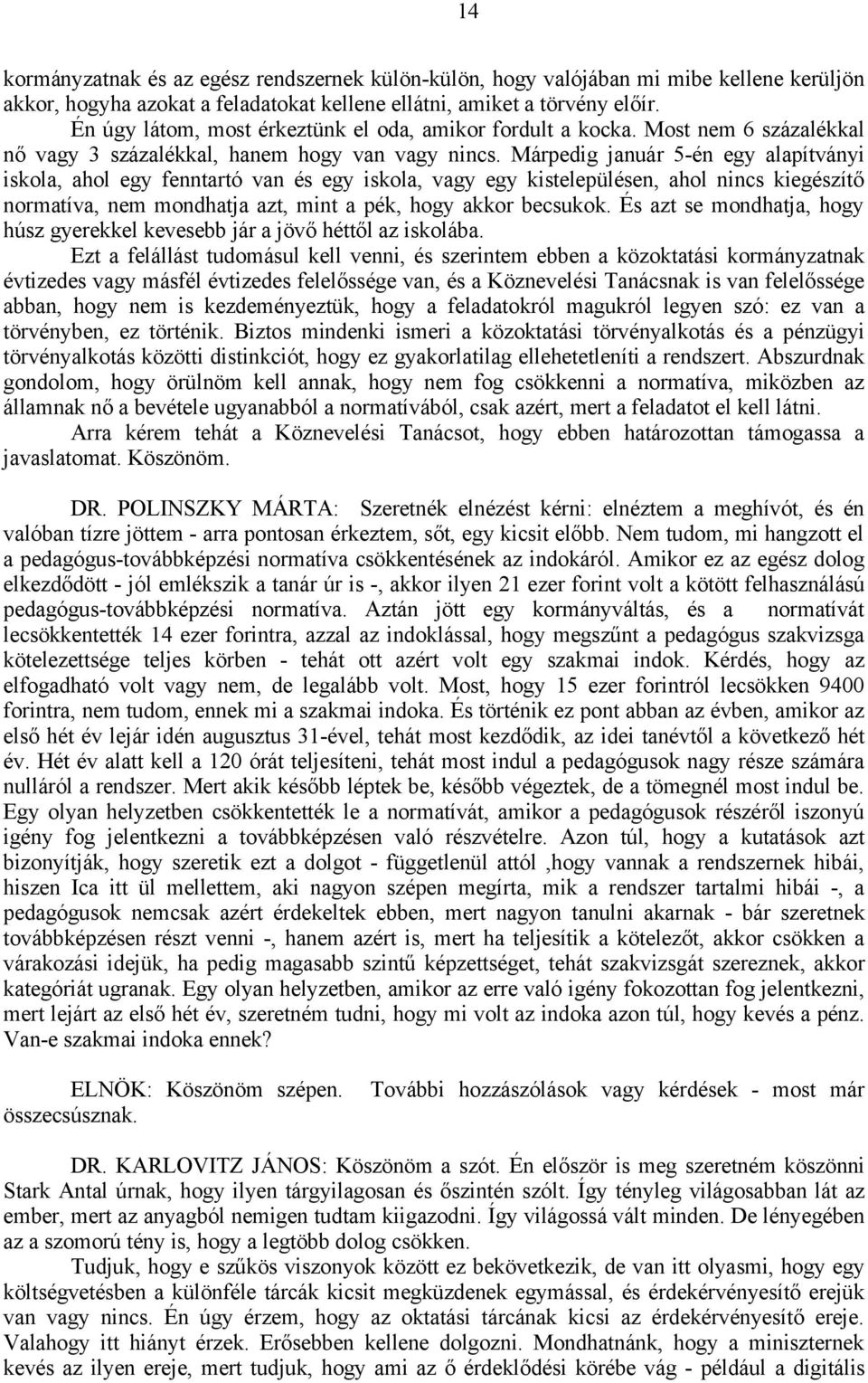 Márpedig január 5-én egy alapítványi iskola, ahol egy fenntartó van és egy iskola, vagy egy kistelepülésen, ahol nincs kiegészítő normatíva, nem mondhatja azt, mint a pék, hogy akkor becsukok.