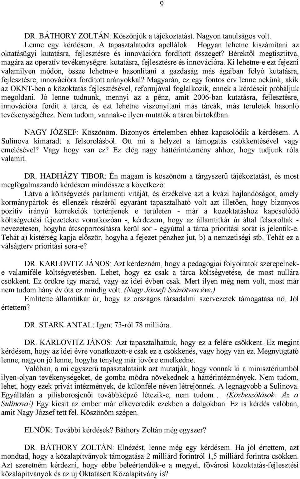 Ki lehetne-e ezt fejezni valamilyen módon, össze lehetne-e hasonlítani a gazdaság más ágaiban folyó kutatásra, fejlesztésre, innovációra fordított arányokkal?