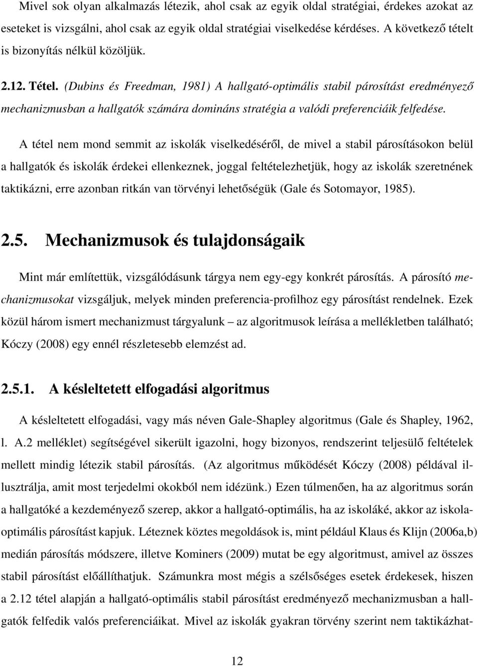 (Dubins és Freedman, 1981) A hallgató-optimális stabil párosítást eredményező mechanizmusban a hallgatók számára domináns stratégia a valódi preferenciáik felfedése.